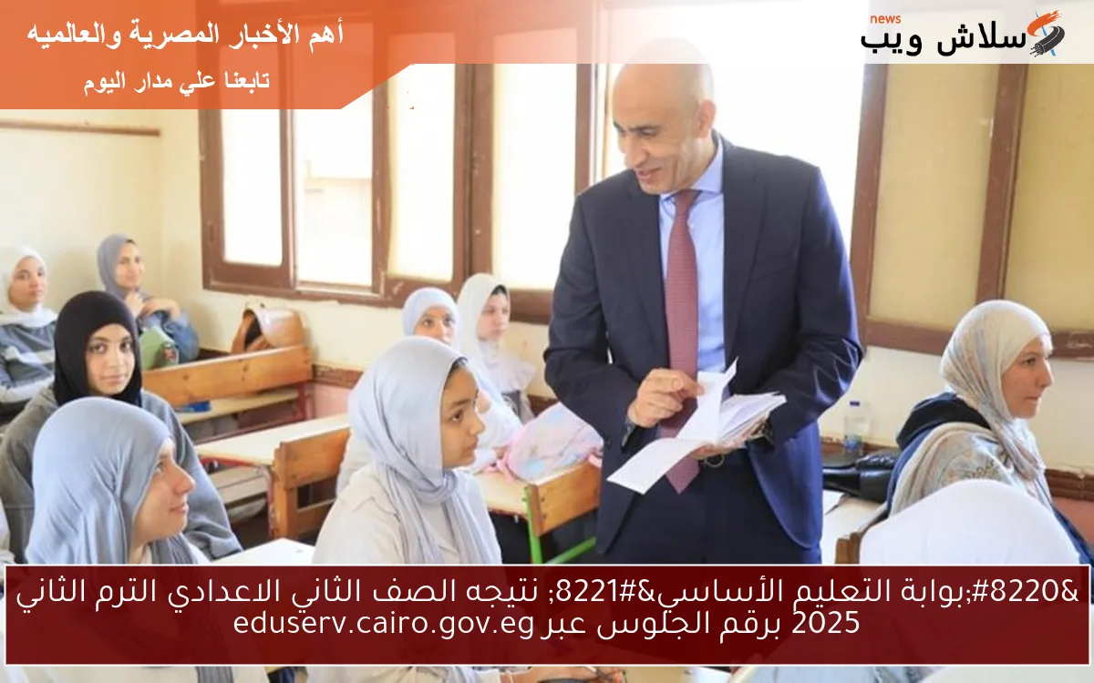 “بوابة التعليم الأساسي” نتيجه الصف الثاني الاعدادي الترم الثاني 2025 برقم الجلوس عبر eduserv.cairo.gov.eg