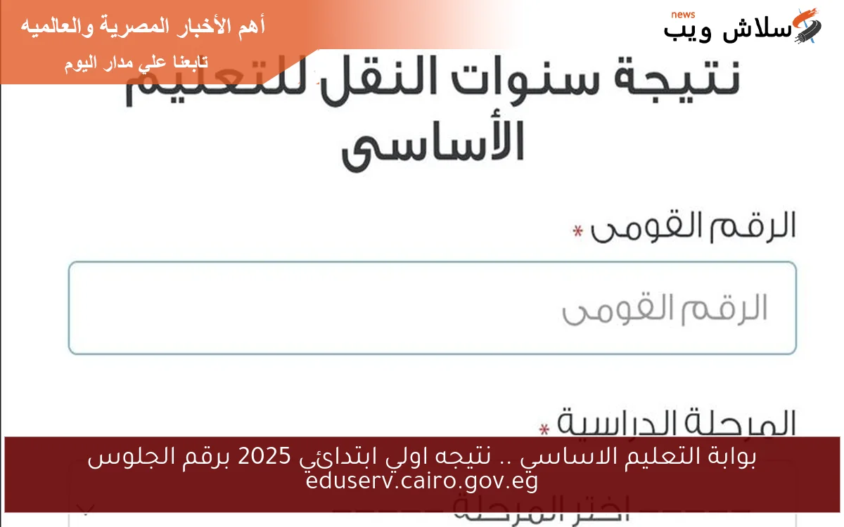 بوابة التعليم الاساسي .. نتيجه اولي ابتدائي 2025 برقم الجلوس eduserv.cairo.gov.eg