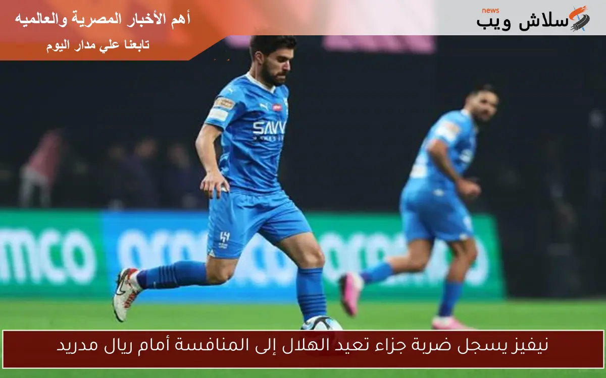 نيفيز يسجل ضربة جزاء تعيد الهلال إلى المنافسة أمام ريال مدريد