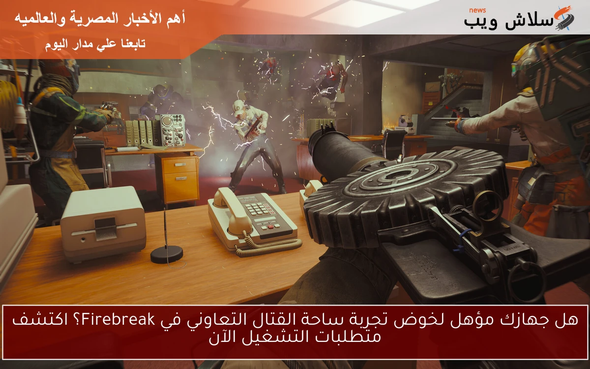 هل جهازك مؤهل لخوض تجربة ساحة القتال التعاوني في Firebreak؟ اكتشف متطلبات التشغيل الآن