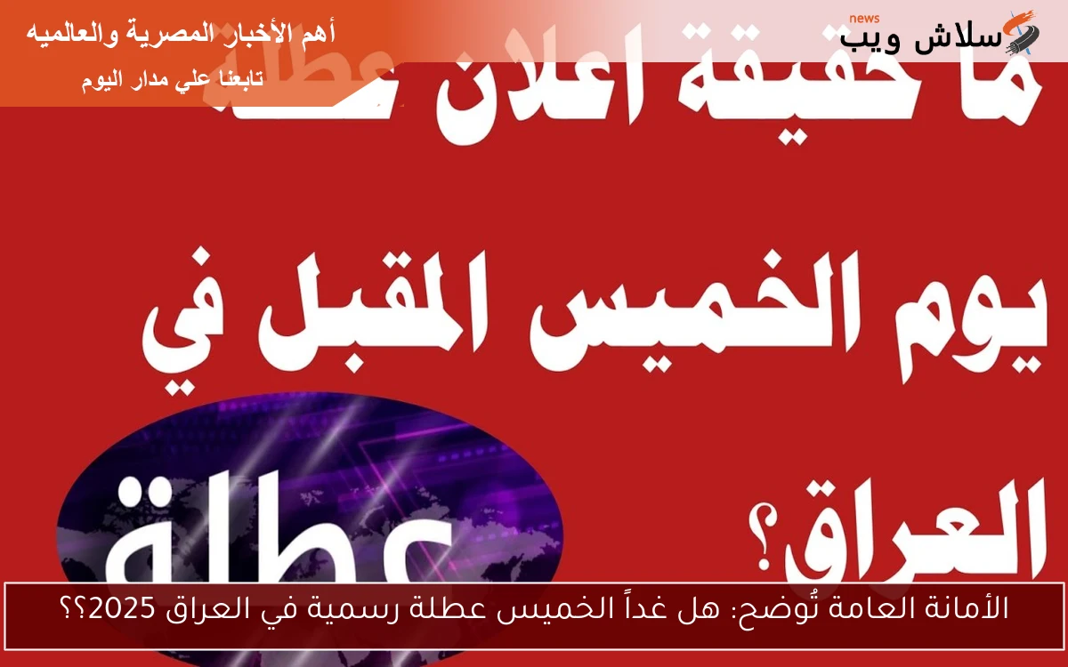الأمانة العامة تُوضح: هل غداً الخميس عطلة رسمية في العراق 2025؟؟ وجدول العطلات الرسمية