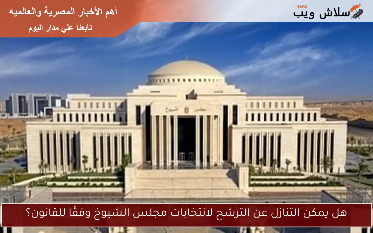 هل يمكن التنازل عن الترشح لانتخابات مجلس الشيوخ وفقًا للقانون؟