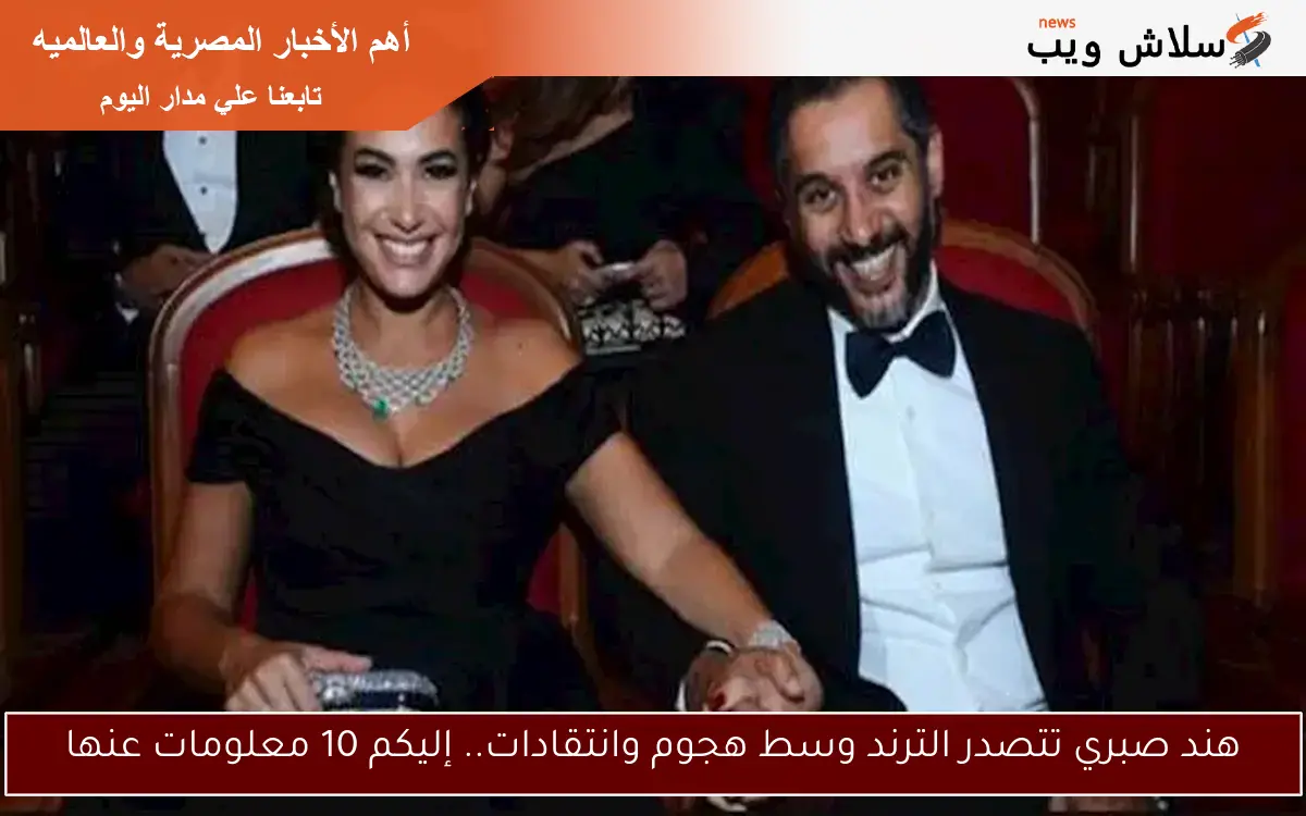 هند صبري تتصدر الترند وسط هجوم وانتقادات.. إليكم 10 معلومات عنها