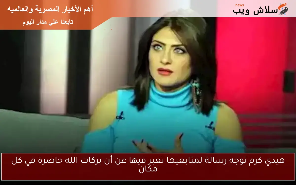 هيدي كرم توجه رسالة لمتابعيها تعبر فيها عن أن بركات الله حاضرة في كل مكان