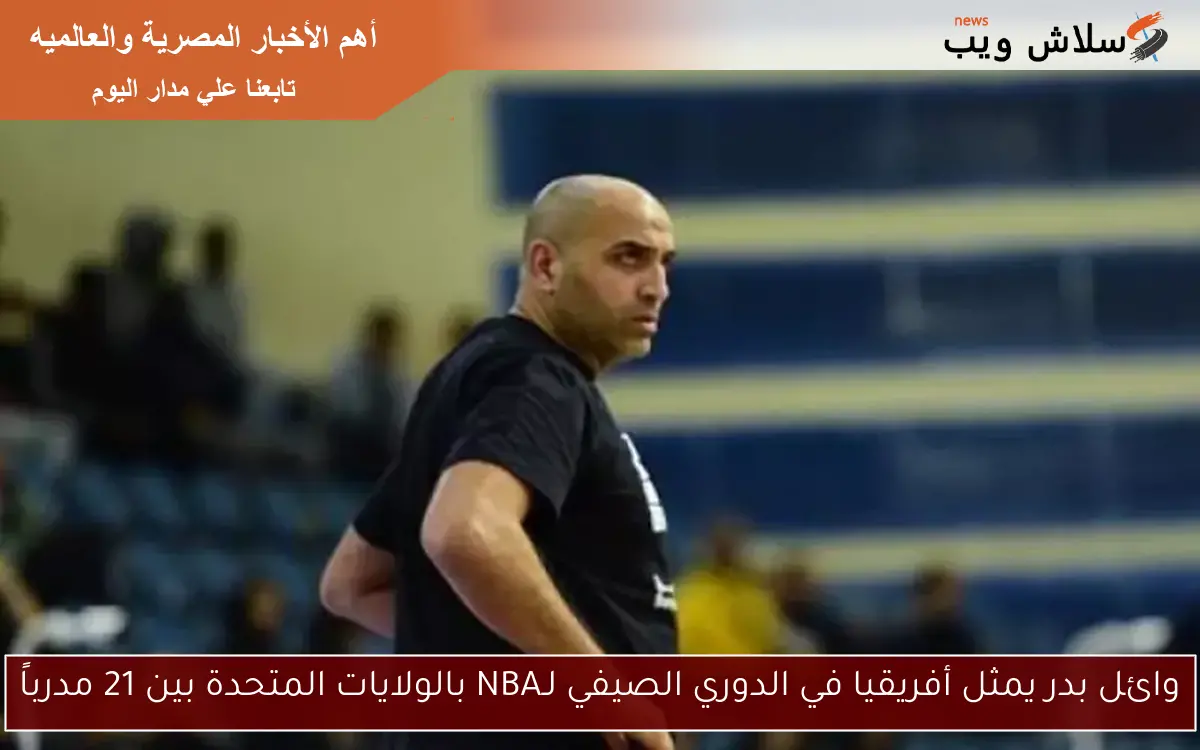 وائل بدر يمثل أفريقيا في الدوري الصيفي لـNBA بالولايات المتحدة بين 21 مدرباً