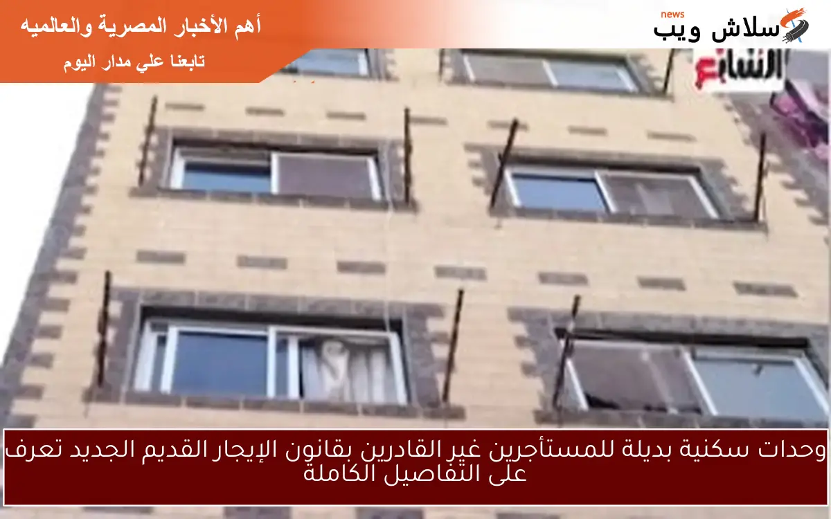 وحدات سكنية بديلة للمستأجرين غير القادرين بقانون الإيجار القديم الجديد تعرف على التفاصيل الكاملة