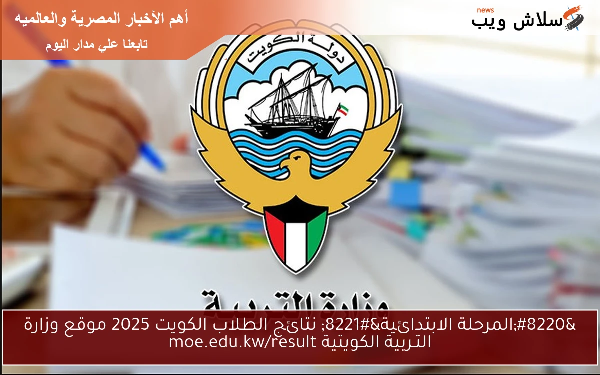 “المرحلة الابتدائية” نتائج الطلاب الكويت 2025 موقع وزارة التـربية الكويتية moe.edu.kw/result