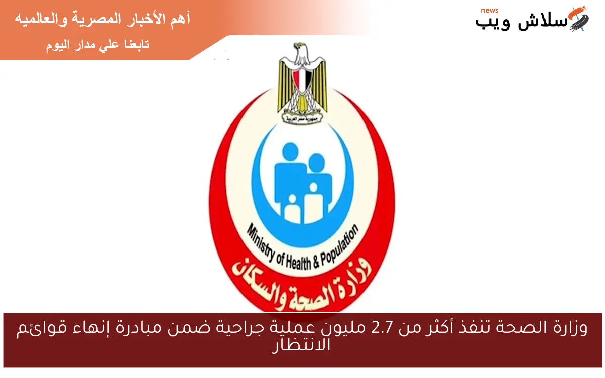 وزارة الصحة تنفذ أكثر من 2.7 مليون عملية جراحية ضمن مبادرة إنهاء قوائم الانتظار