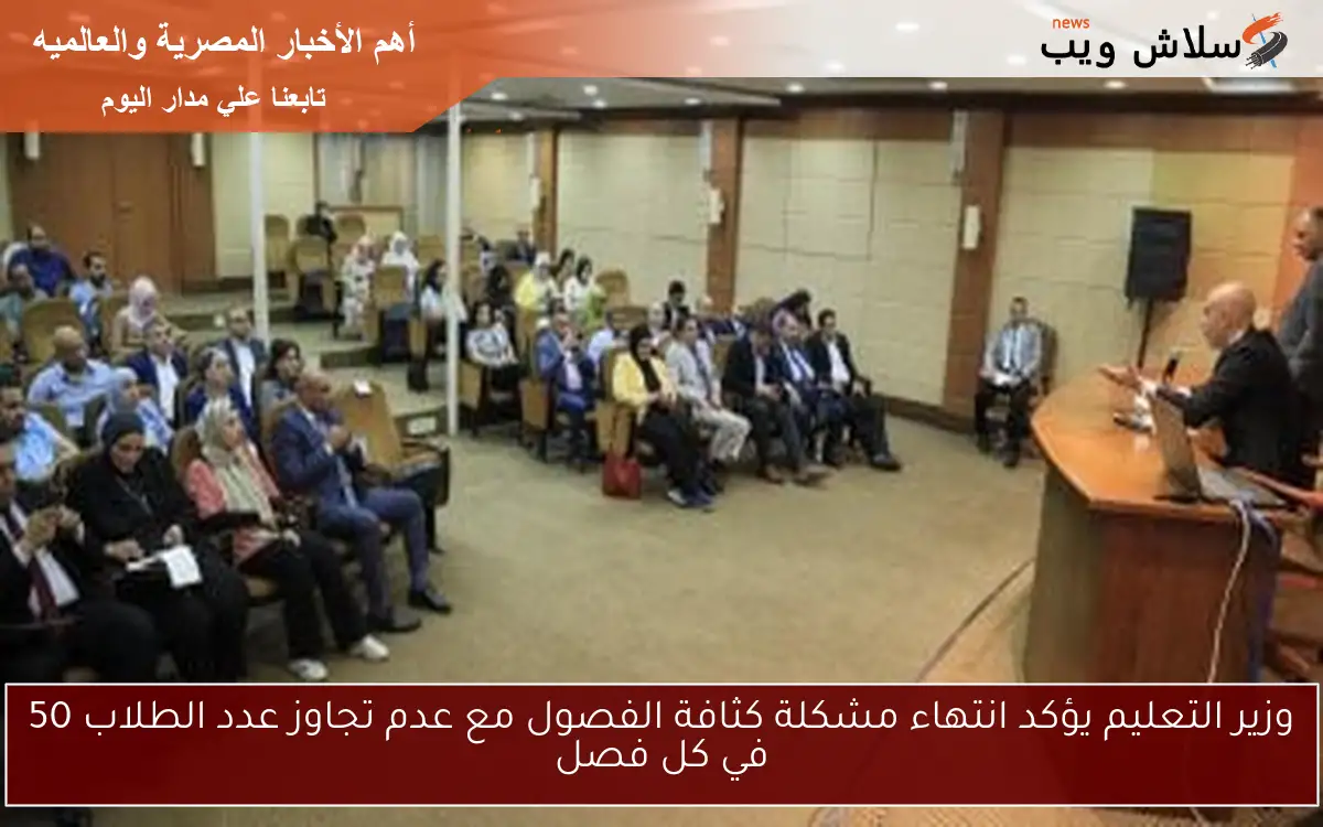 وزير التعليم يؤكد انتهاء مشكلة كثافة الفصول مع عدم تجاوز عدد الطلاب 50 في كل فصل