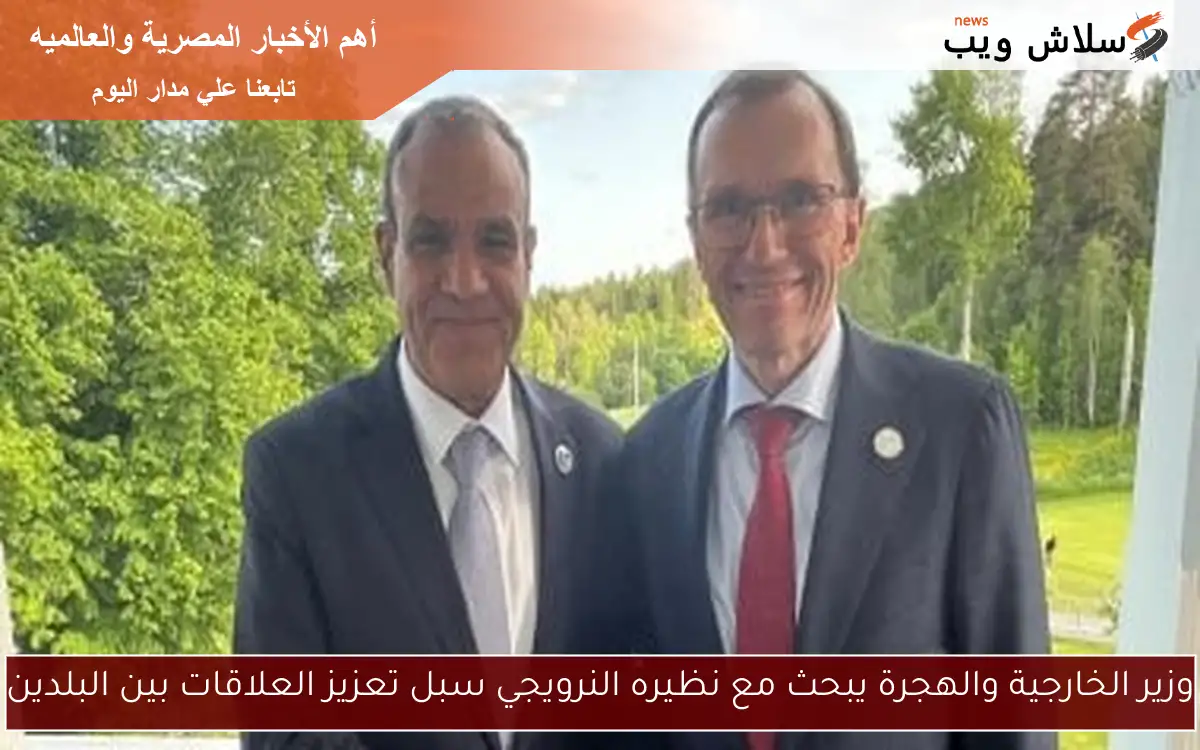 وزير الخارجية والهجرة يبحث مع نظيره النرويجي سبل تعزيز العلاقات بين البلدين
