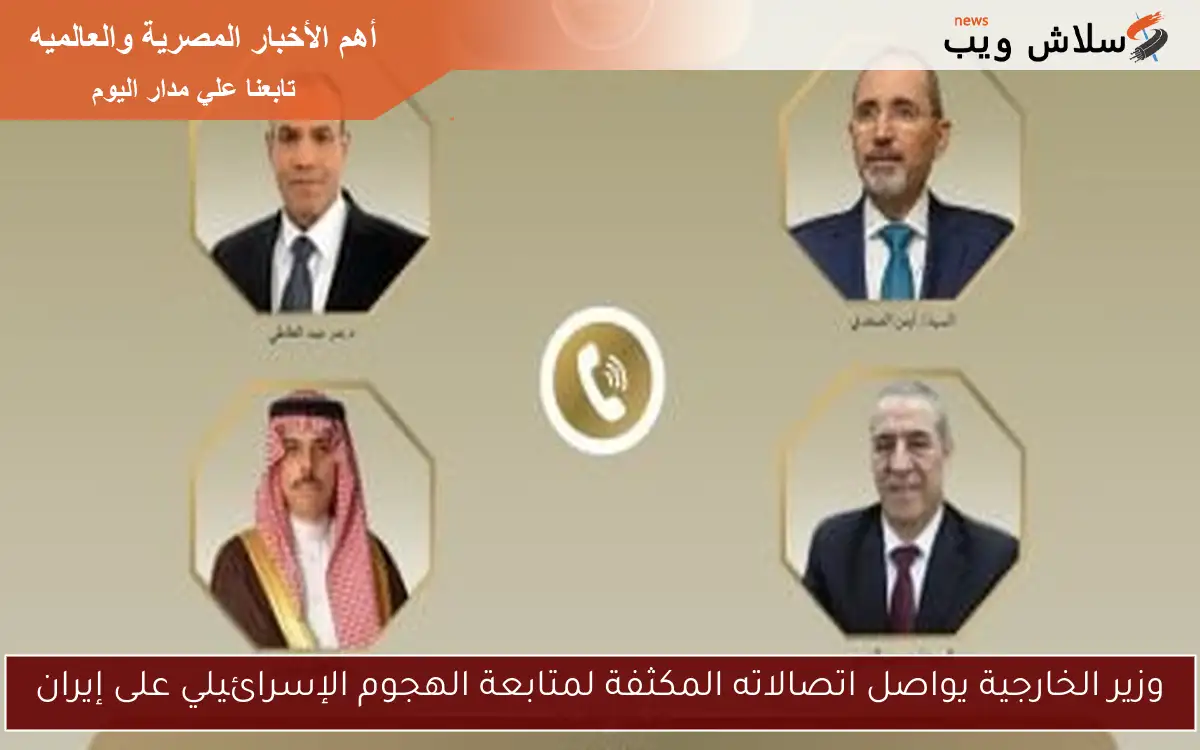 وزير الخارجية يواصل اتصالاته المكثفة لمتابعة الهجوم الإسرائيلي على إيران