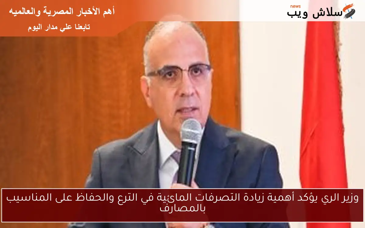 وزير الري يؤكد أهمية زيادة التصرفات المائية في الترع والحفاظ على المناسيب بالمصارف