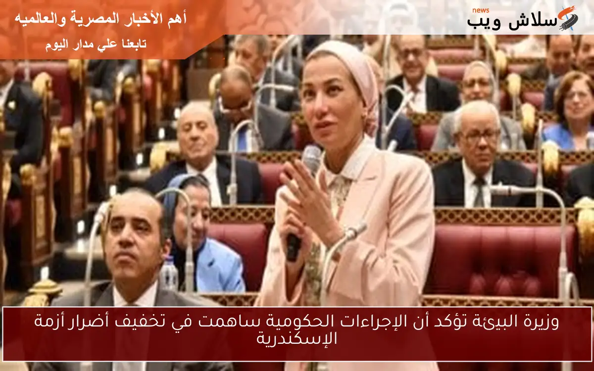 وزيرة البيئة تؤكد أن الإجراءات الحكومية ساهمت في تخفيف أضرار أزمة الإسكندرية