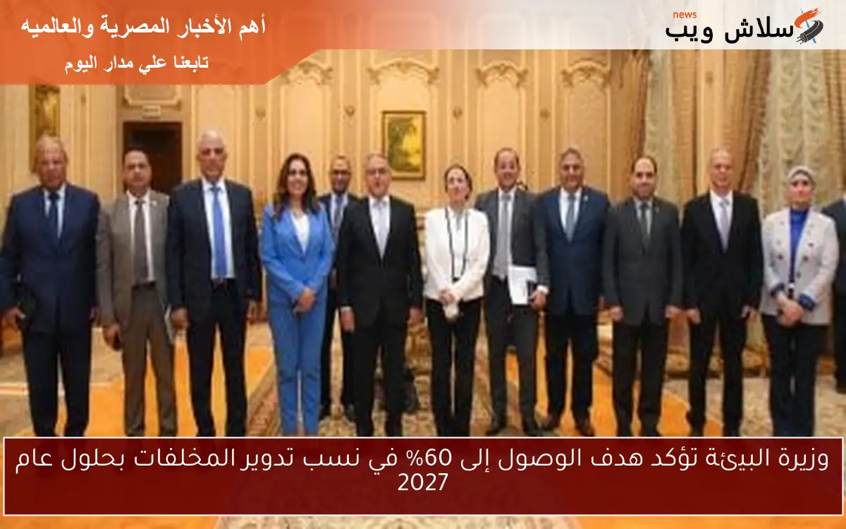 وزيرة البيئة تؤكد هدف الوصول إلى 60% في نسب تدوير المخلفات بحلول عام 2027