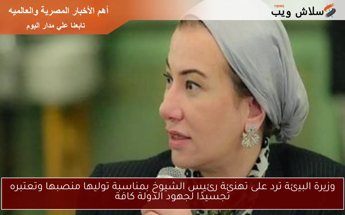 وزيرة البيئة ترد على تهنئة رئيس الشيوخ بمناسبة توليها منصبها وتعتبره تجسيدًا لجهود الدولة كافة