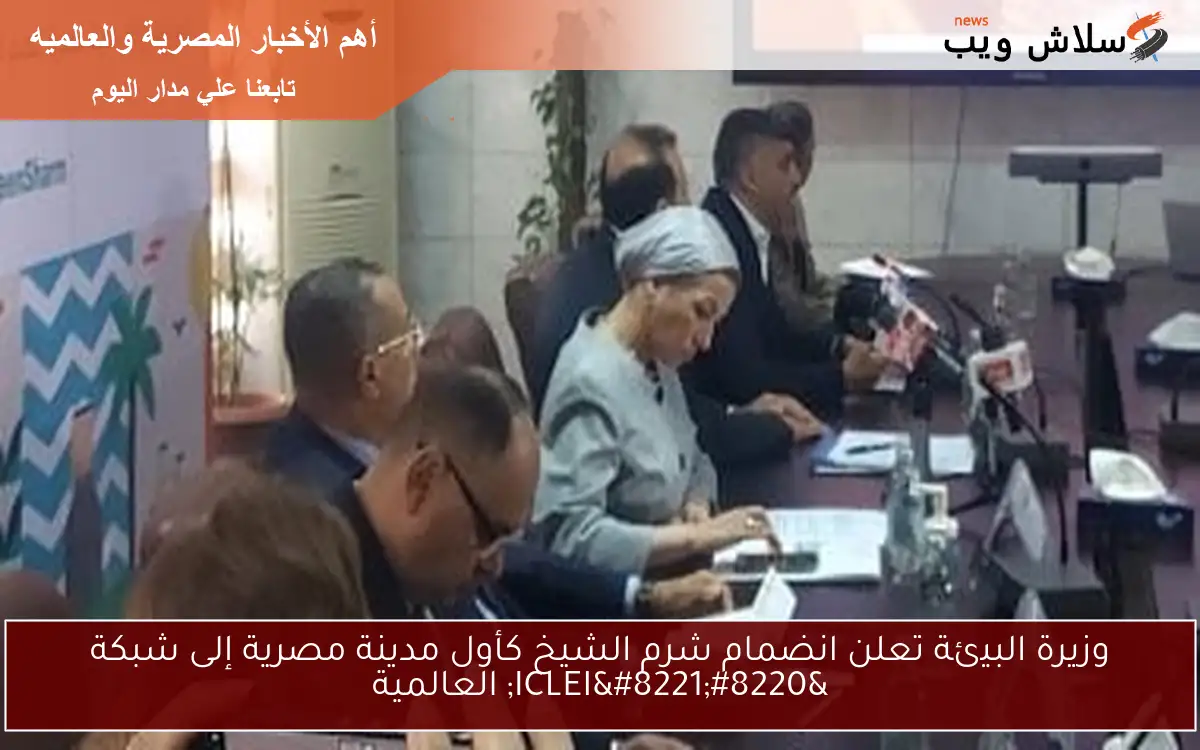 وزيرة البيئة تعلن انضمام شرم الشيخ كأول مدينة مصرية إلى شبكة “ICLEI” العالمية