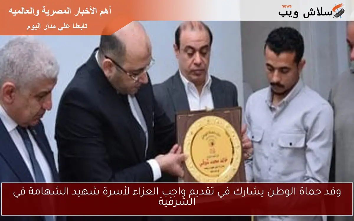 وفد حماة الوطن يشارك في تقديم واجب العزاء لأسرة شهيد الشهامة في الشرقية