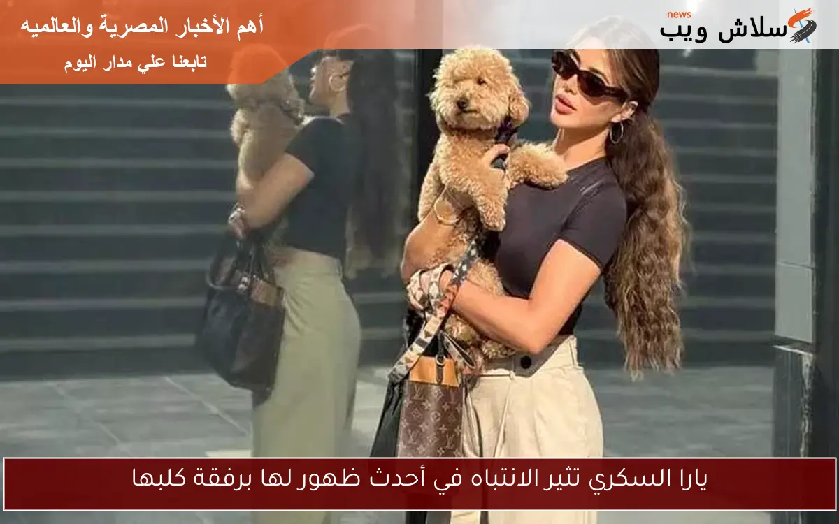 يارا السكري تثير الانتباه في أحدث ظهور لها برفقة كلبها