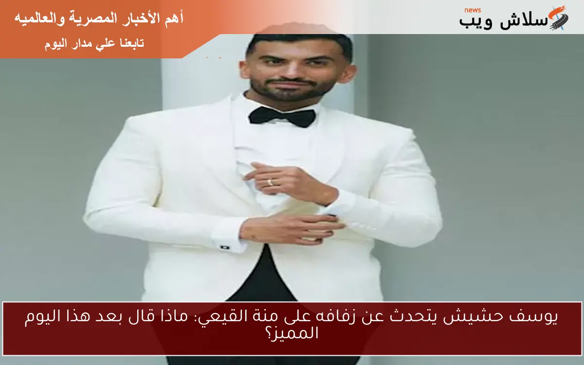 يوسف حشيش يتحدث عن زفافه على منة القيعي: ماذا قال بعد هذا اليوم المميز؟